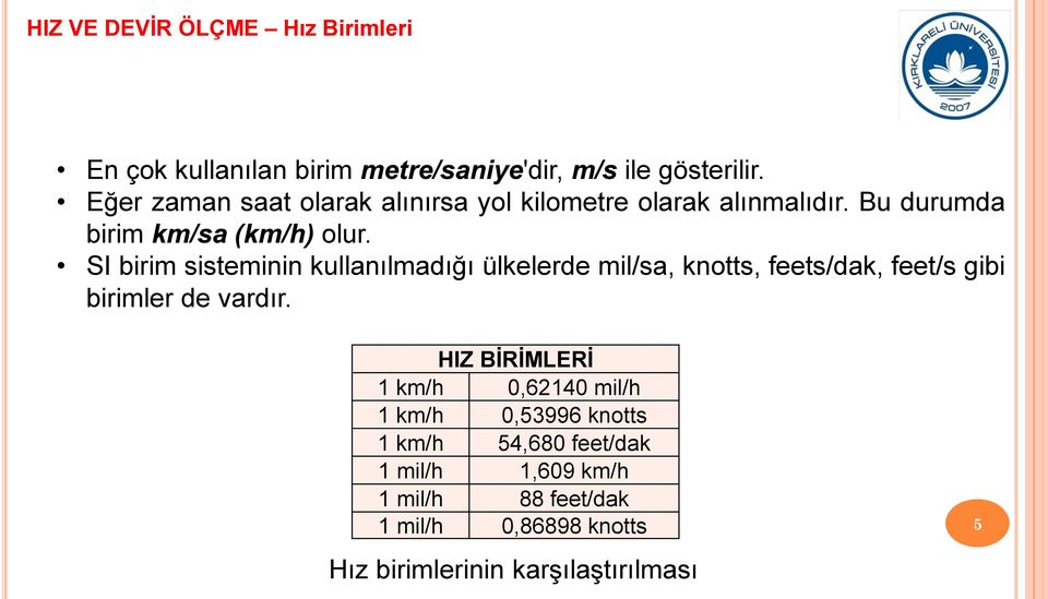 SI birim sisteminin kullanılmadığı ülkelerde mil/sa, knotts, feets/dak, feet/s gibi birimler de vardır.