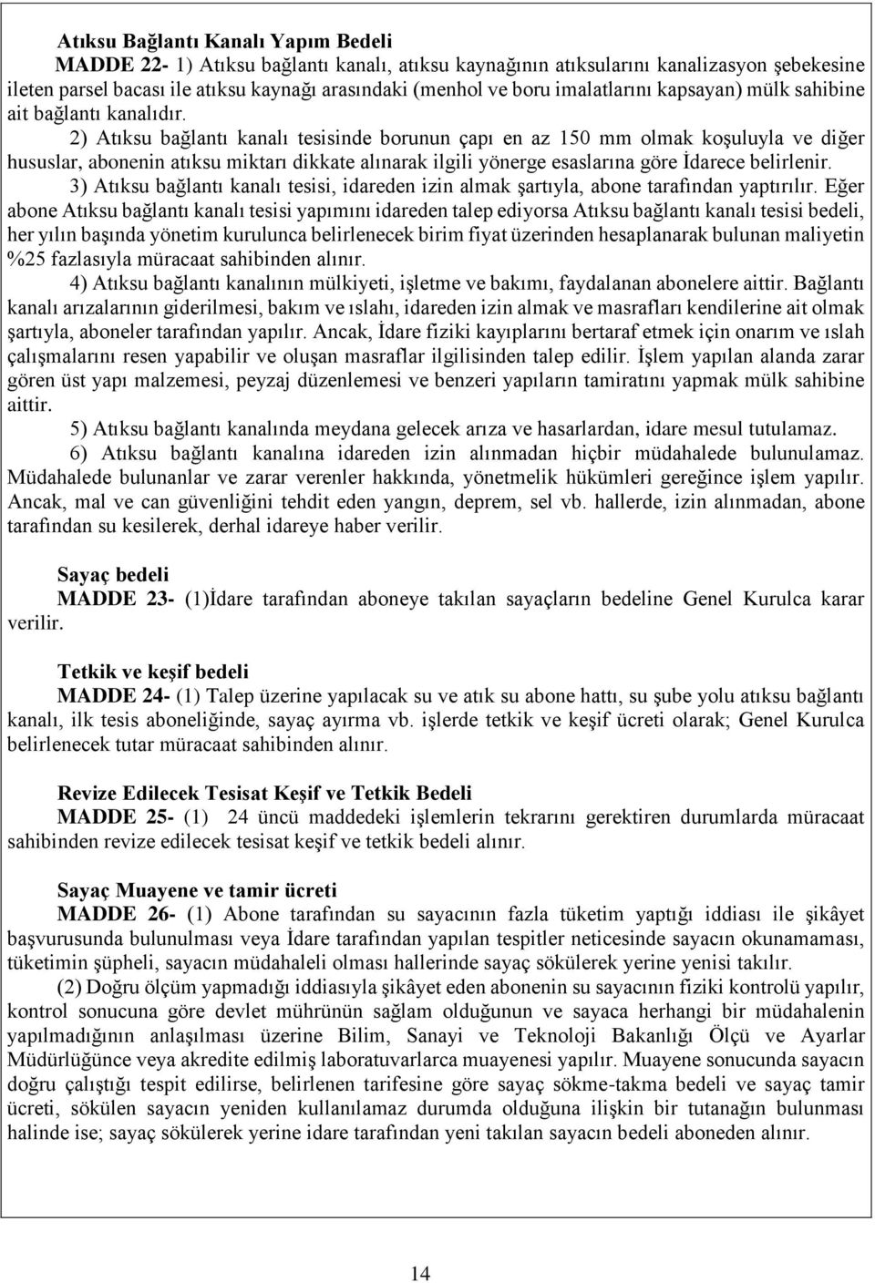 2) Atıksu bağlantı kanalı tesisinde borunun çapı en az 150 mm olmak koşuluyla ve diğer hususlar, abonenin atıksu miktarı dikkate alınarak ilgili yönerge esaslarına göre İdarece belirlenir.