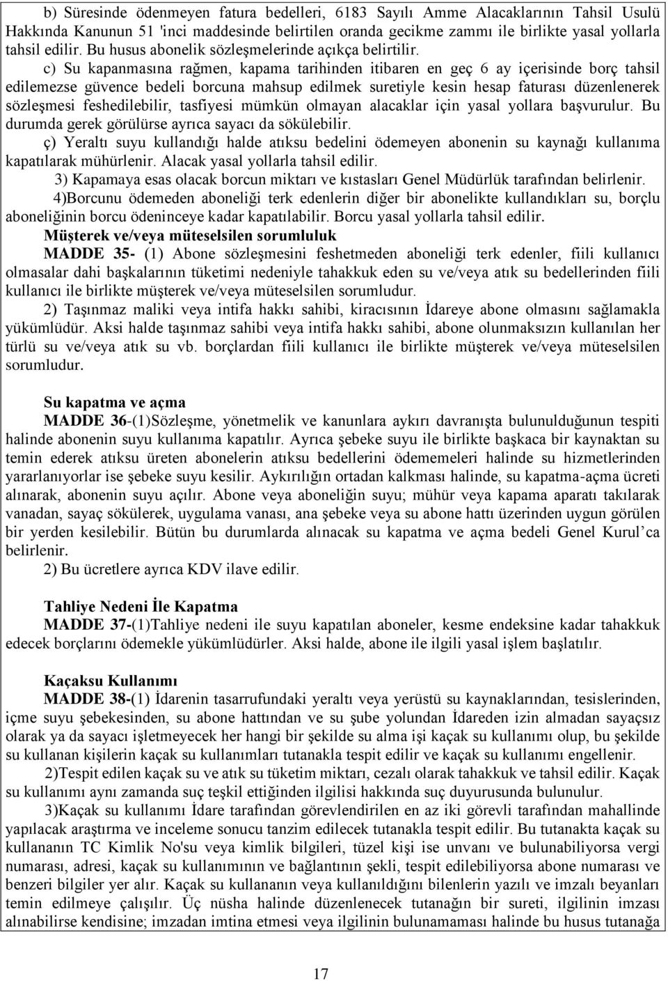 c) Su kapanmasına rağmen, kapama tarihinden itibaren en geç 6 ay içerisinde borç tahsil edilemezse güvence bedeli borcuna mahsup edilmek suretiyle kesin hesap faturası düzenlenerek sözleşmesi