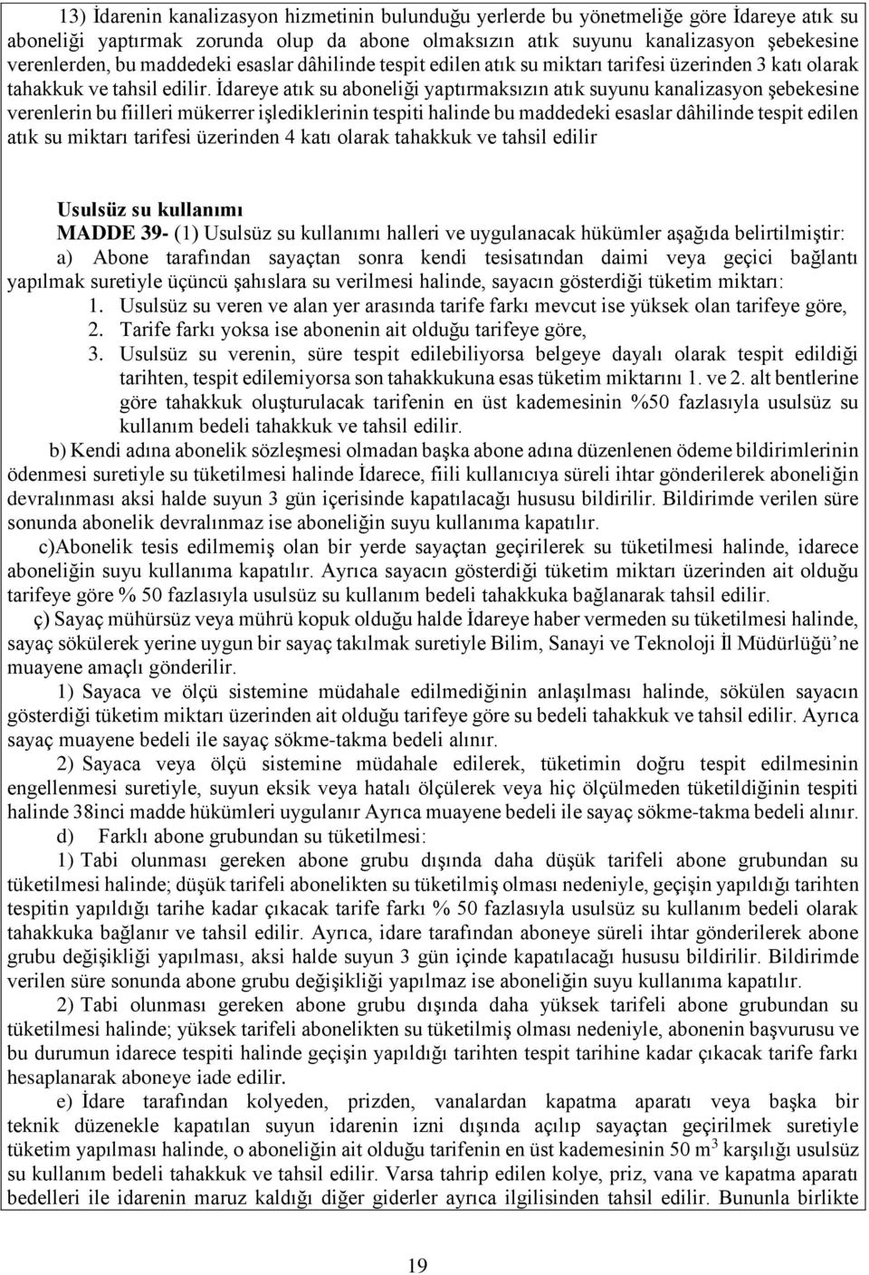 İdareye atık su aboneliği yaptırmaksızın atık suyunu kanalizasyon şebekesine verenlerin bu fiilleri mükerrer işlediklerinin tespiti halinde bu maddedeki esaslar dâhilinde tespit edilen atık su