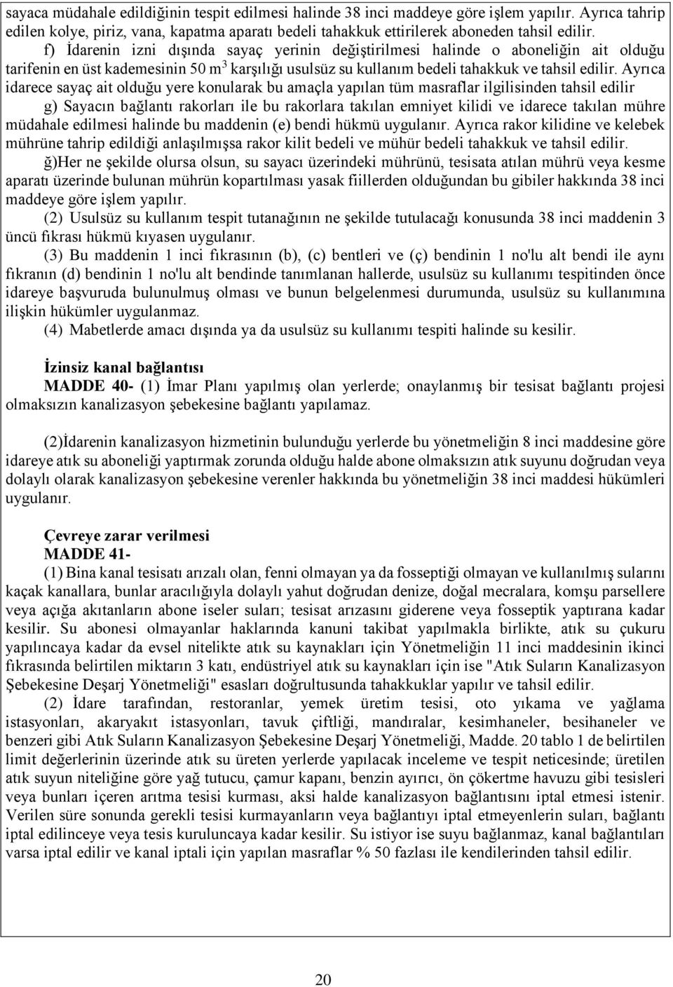 Ayrıca idarece sayaç ait olduğu yere konularak bu amaçla yapılan tüm masraflar ilgilisinden tahsil edilir g) Sayacın bağlantı rakorları ile bu rakorlara takılan emniyet kilidi ve idarece takılan