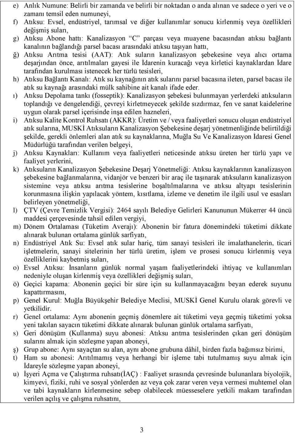 ğ) Atıksu Arıtma tesisi (AAT): Atık suların kanalizasyon şebekesine veya alıcı ortama deşarjından önce, arıtılmaları gayesi ile İdarenin kuracağı veya kirletici kaynaklardan İdare tarafından