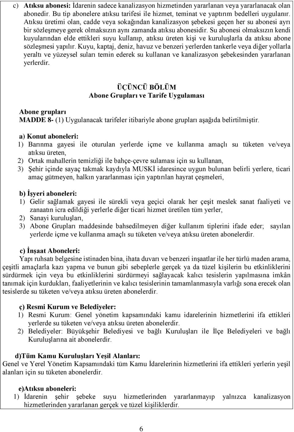 Su abonesi olmaksızın kendi kuyularından elde ettikleri suyu kullanıp, atıksu üreten kişi ve kuruluşlarla da atıksu abone sözleşmesi yapılır.