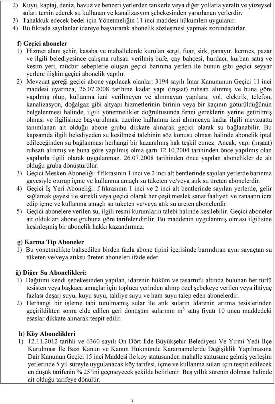 f) Geçici aboneler 1) Hizmet alanı şehir, kasaba ve mahallelerde kurulan sergi, fuar, sirk, panayır, kermes, pazar ve ilgili belediyesince çalışma ruhsatı verilmiş büfe, çay bahçesi, hurdacı, kurban