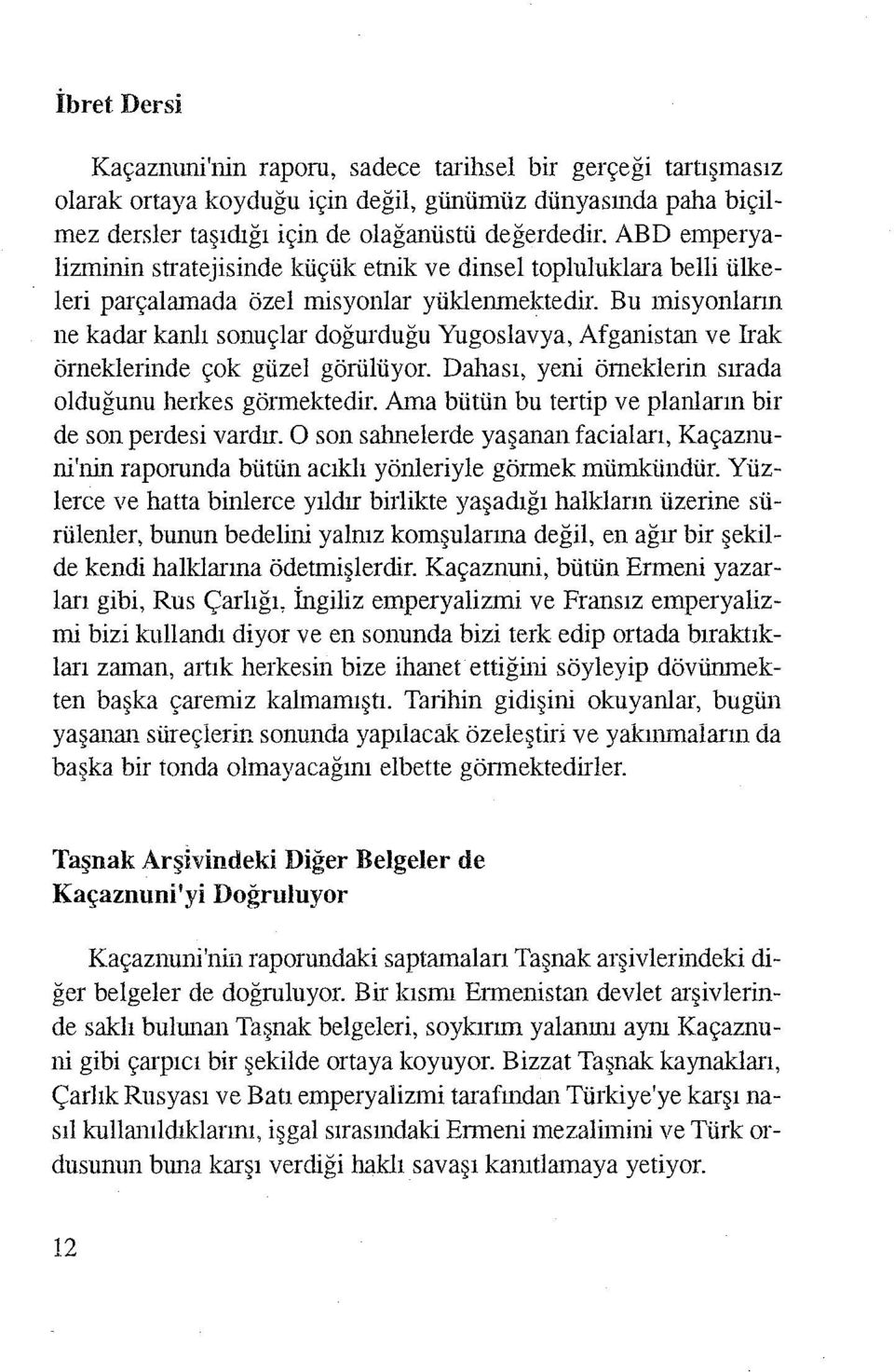 Bu misyonların ne kadar kanlı sonuçlar doğurduğu Yugoslavya, Afganistan ve Irak örneklerinde çok güzel görülüyor. Dahası, yeni örneklerin sırada olduğunu herkes görmektedir.