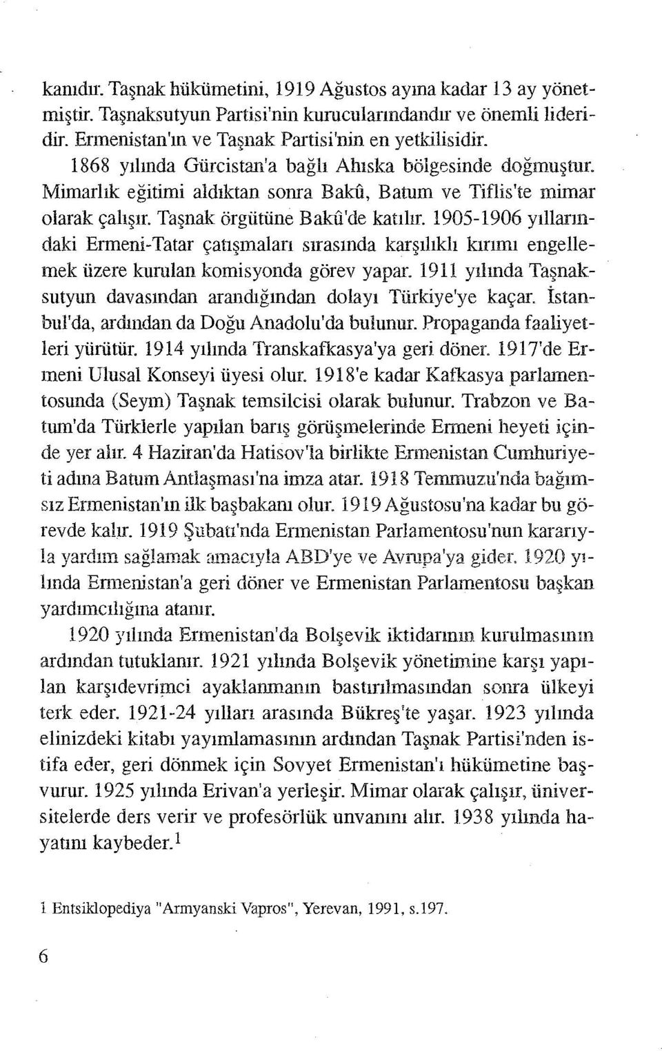 1905-1906 yıllarındaki Ermeni-Tatar çatışmaları sırasında karşılıklı kırımı engellemek üzere kurulan komisyonda görev yapar. 1911 yılında Taşnaksutyun davasından arandığından dolayı Türkiye'ye kaçar.