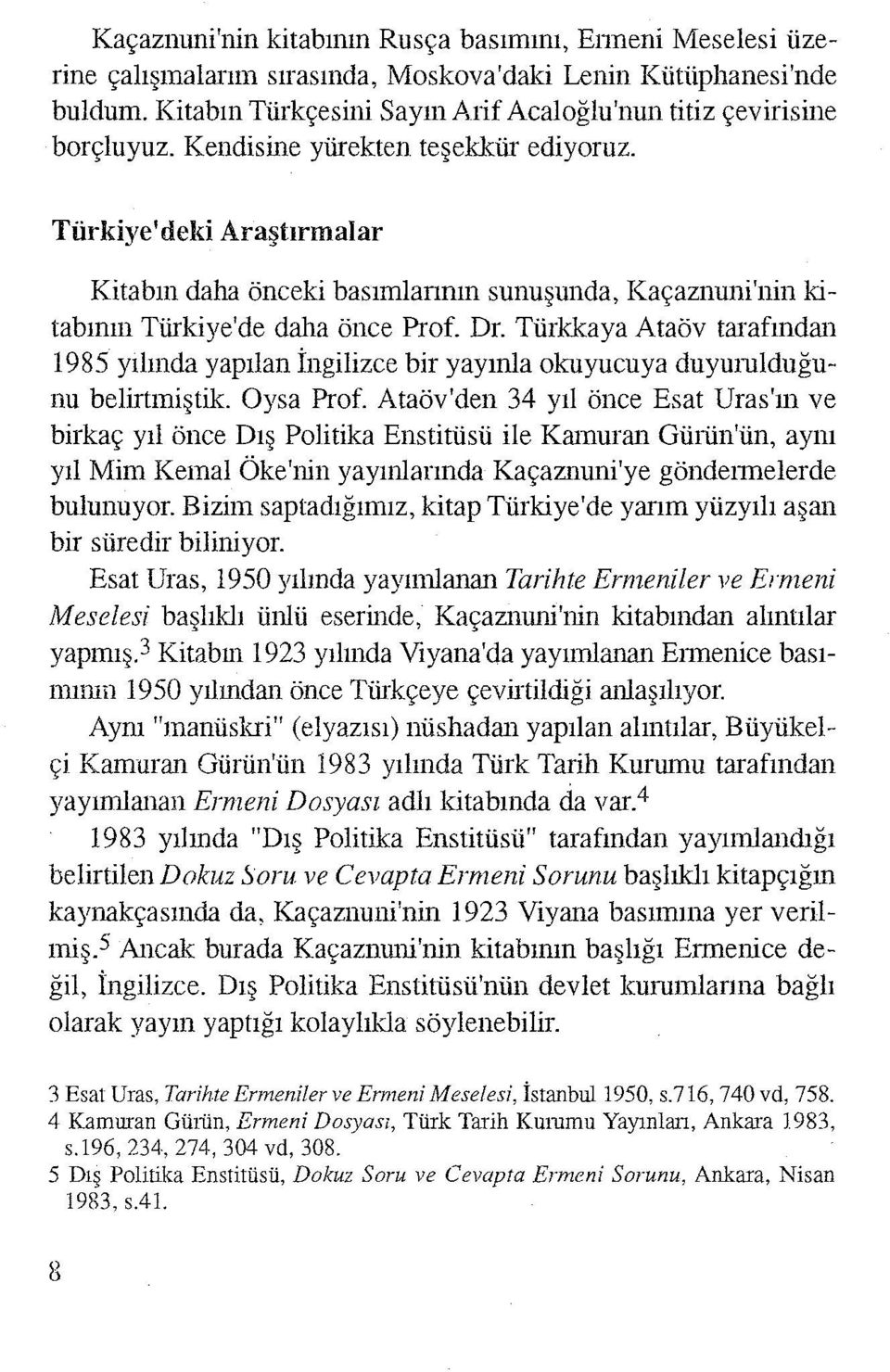 Türkkaya Ataöv tarafmdan 1985 yılında yapılan İngilizce bir yaymla okuyucuya duyumlduğunu belirtmiştik. Oysa Prof.