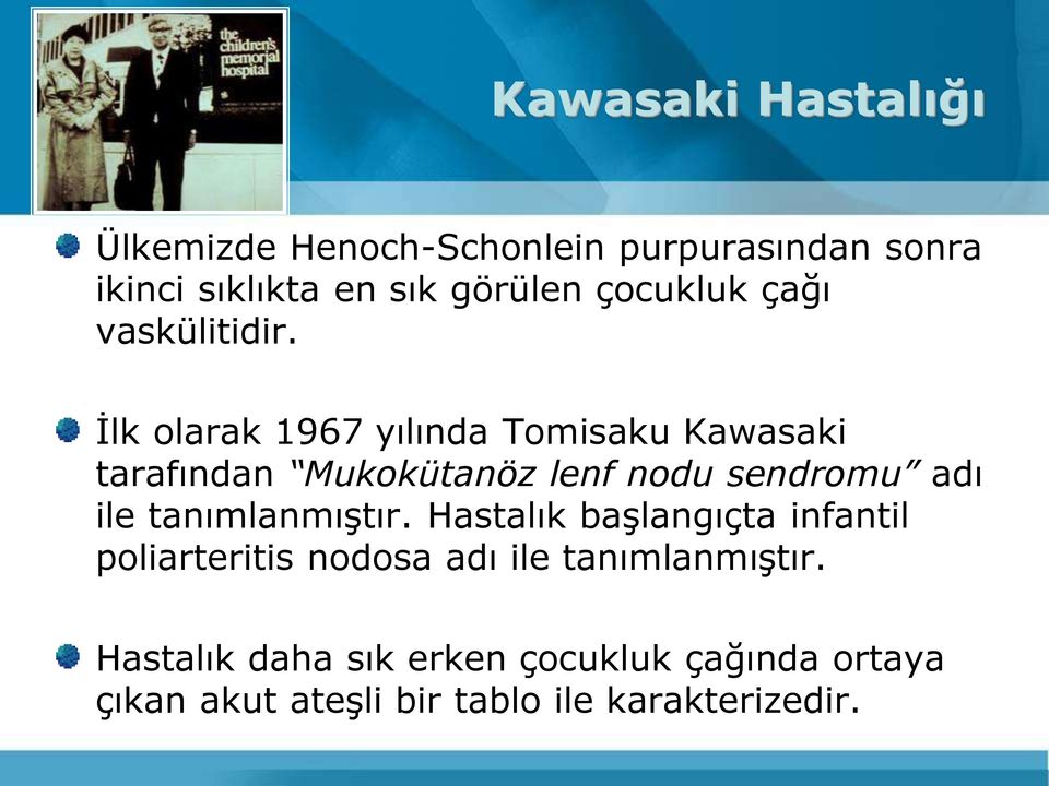 İlk olarak 1967 yılında Tomisaku Kawasaki tarafından Mukokütanöz lenf nodu sendromu adı ile