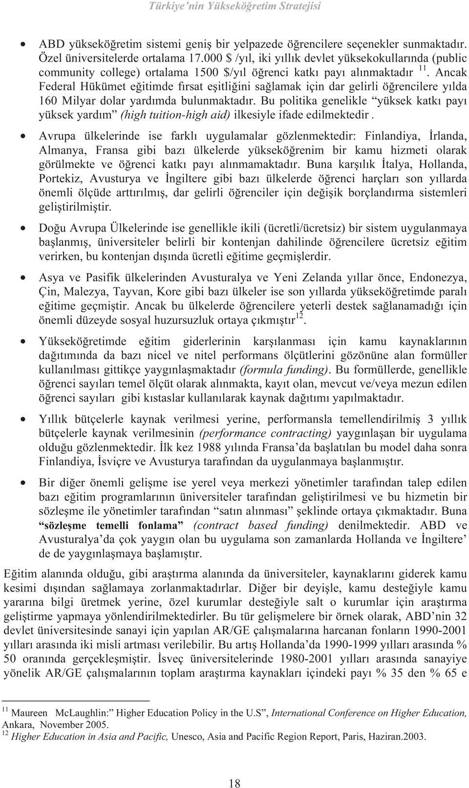 Ancak Federal Hükümet eğitimde fırsat eşitliğini sağlamak için dar gelirli öğrencilere yılda 160 Milyar dolar yardımda bulunmaktadır.