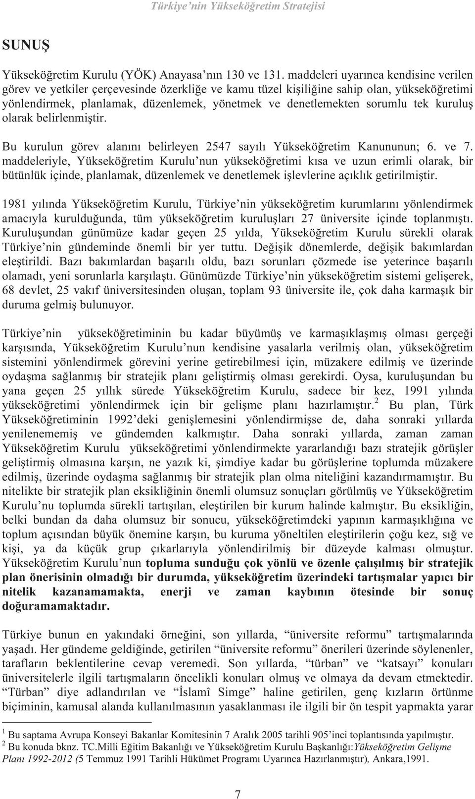 sorumlu tek kuruluş olarak belirlenmiştir. Bu kurulun görev alanını belirleyen 2547 sayılı Yükseköğretim Kanununun; 6. ve 7.