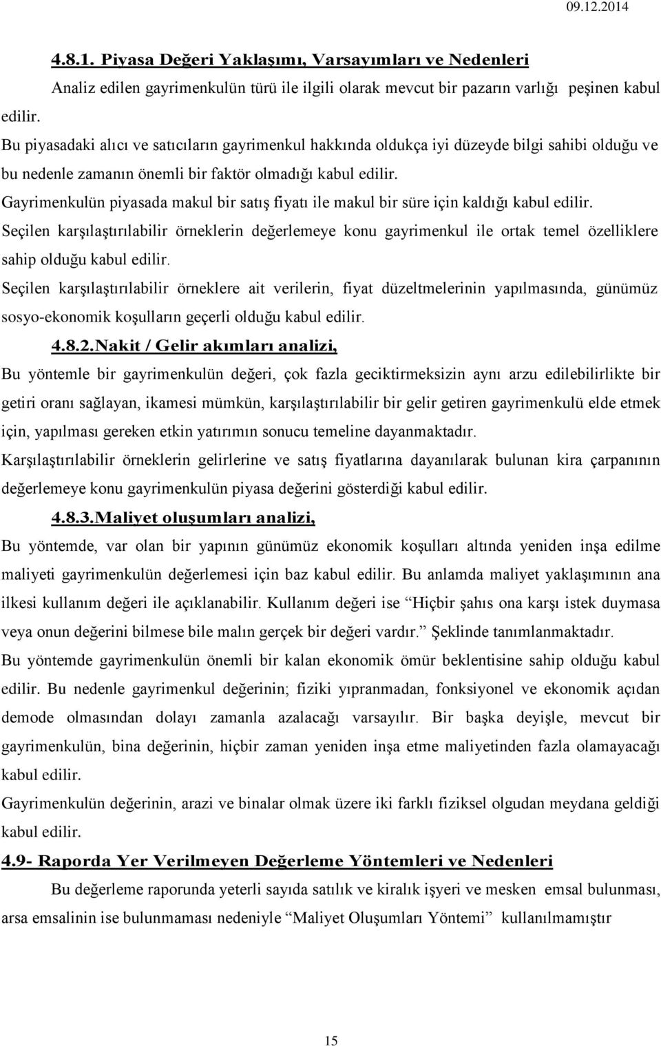 Gayrimenkulün piyasada makul bir satış fiyatı ile makul bir süre için kaldığı kabul edilir.