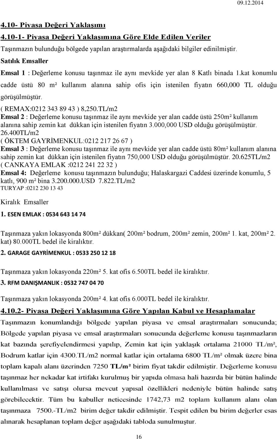 kat konumlu cadde üstü 80 m² kullanım alanına sahip ofis için istenilen fiyatın 660,000 TL olduğu görüşülmüştür. ( REMAX:0212 343 89 43 ) 8,250.