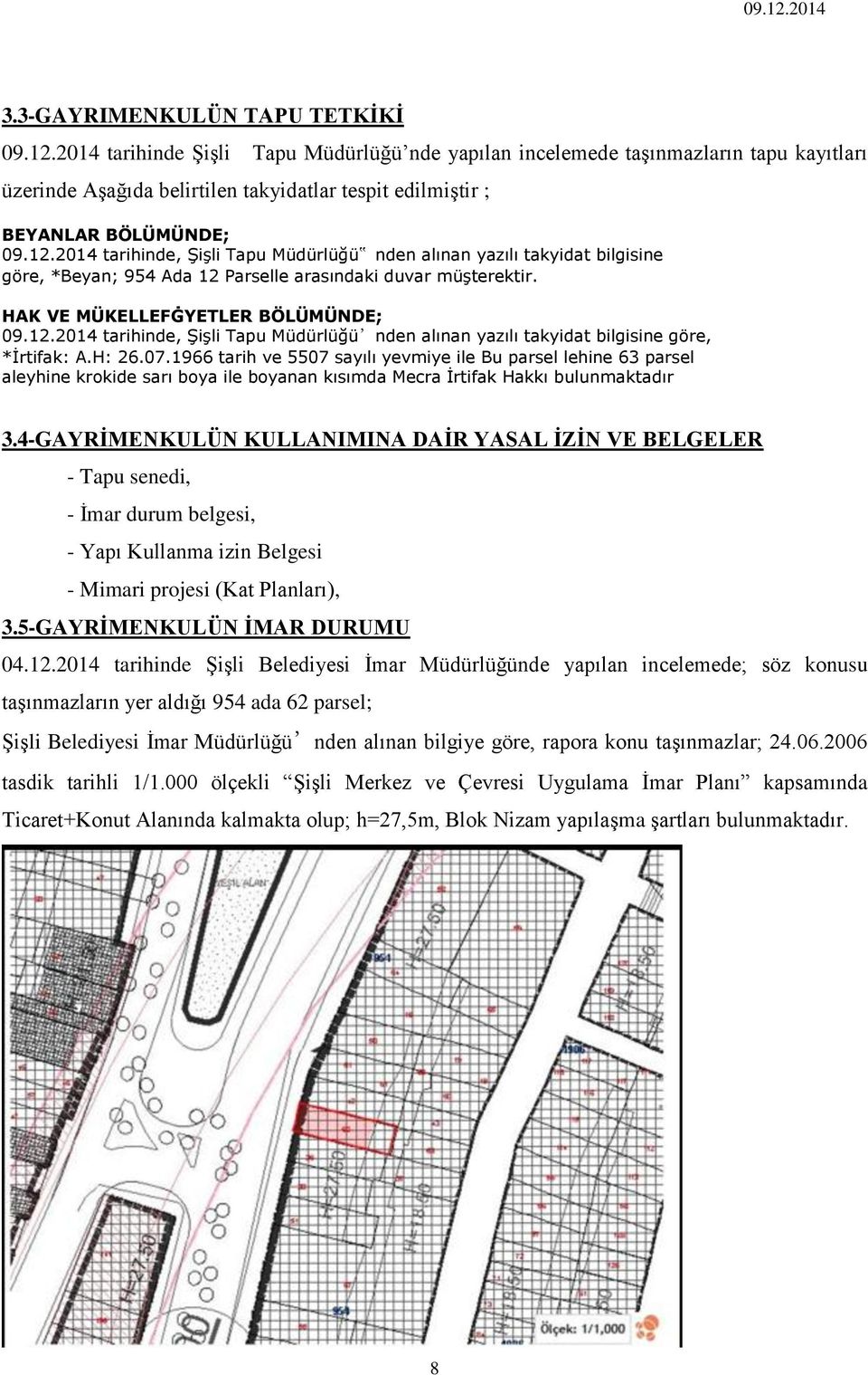 2014 tarihinde, Şişli Tapu Müdürlüğü nden alınan yazılı takyidat bilgisine göre, *Beyan; 954 Ada 12 Parselle arasındaki duvar müşterektir. HAK VE MÜKELLEFĠYETLER BÖLÜMÜNDE; 09.12.2014 tarihinde, Şişli Tapu Müdürlüğü nden alınan yazılı takyidat bilgisine göre, *İrtifak: A.