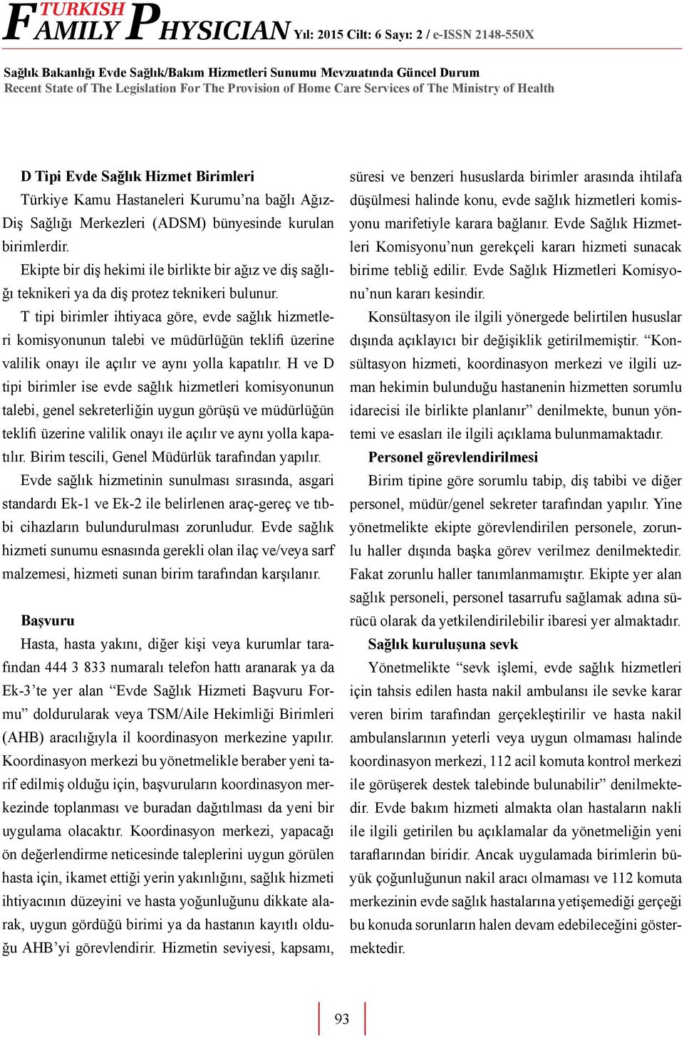 T tipi birimler ihtiyaca göre, evde sağlık hizmetleri komisyonunun talebi ve müdürlüğün teklifi üzerine valilik onayı ile açılır ve aynı yolla kapatılır.