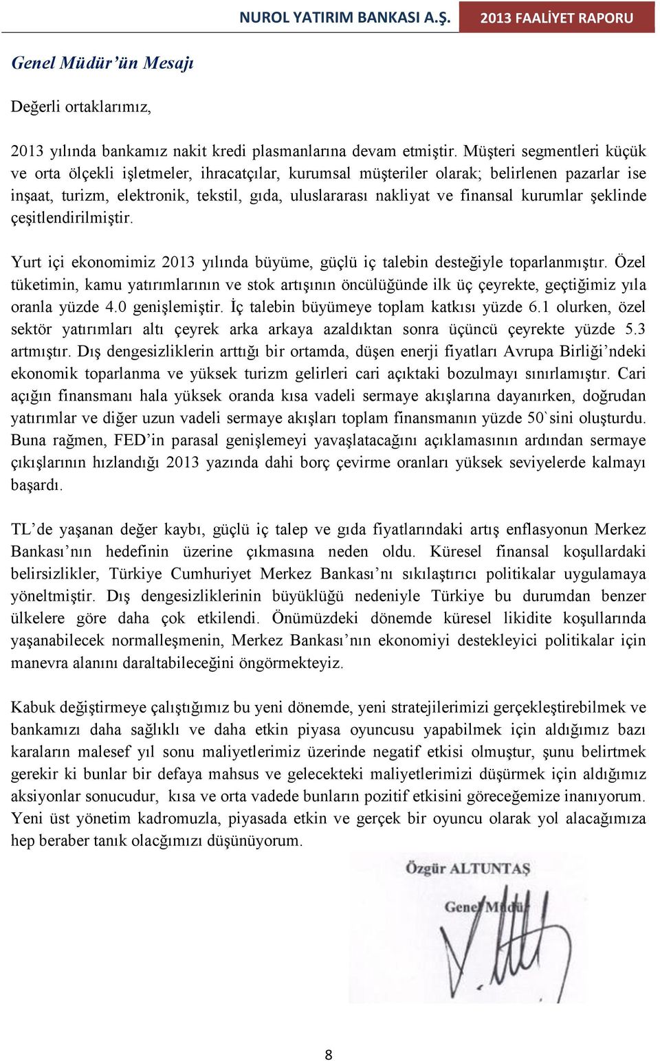 kurumlar şeklinde çeşitlendirilmiştir. Yurt içi ekonomimiz 2013 yılında büyüme, güçlü iç talebin desteğiyle toparlanmıştır.