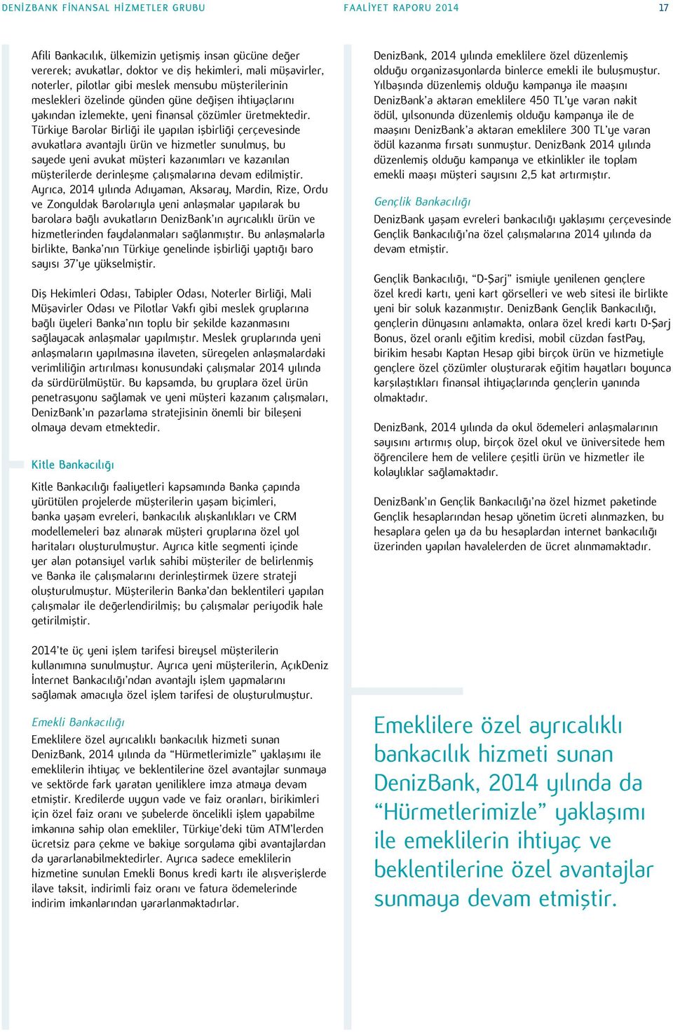 Türkiye Barolar Birliği ile yapılan işbirliği çerçevesinde avukatlara avantajlı ürün ve hizmetler sunulmuş, bu sayede yeni avukat müşteri kazanımları ve kazanılan müşterilerde derinleşme