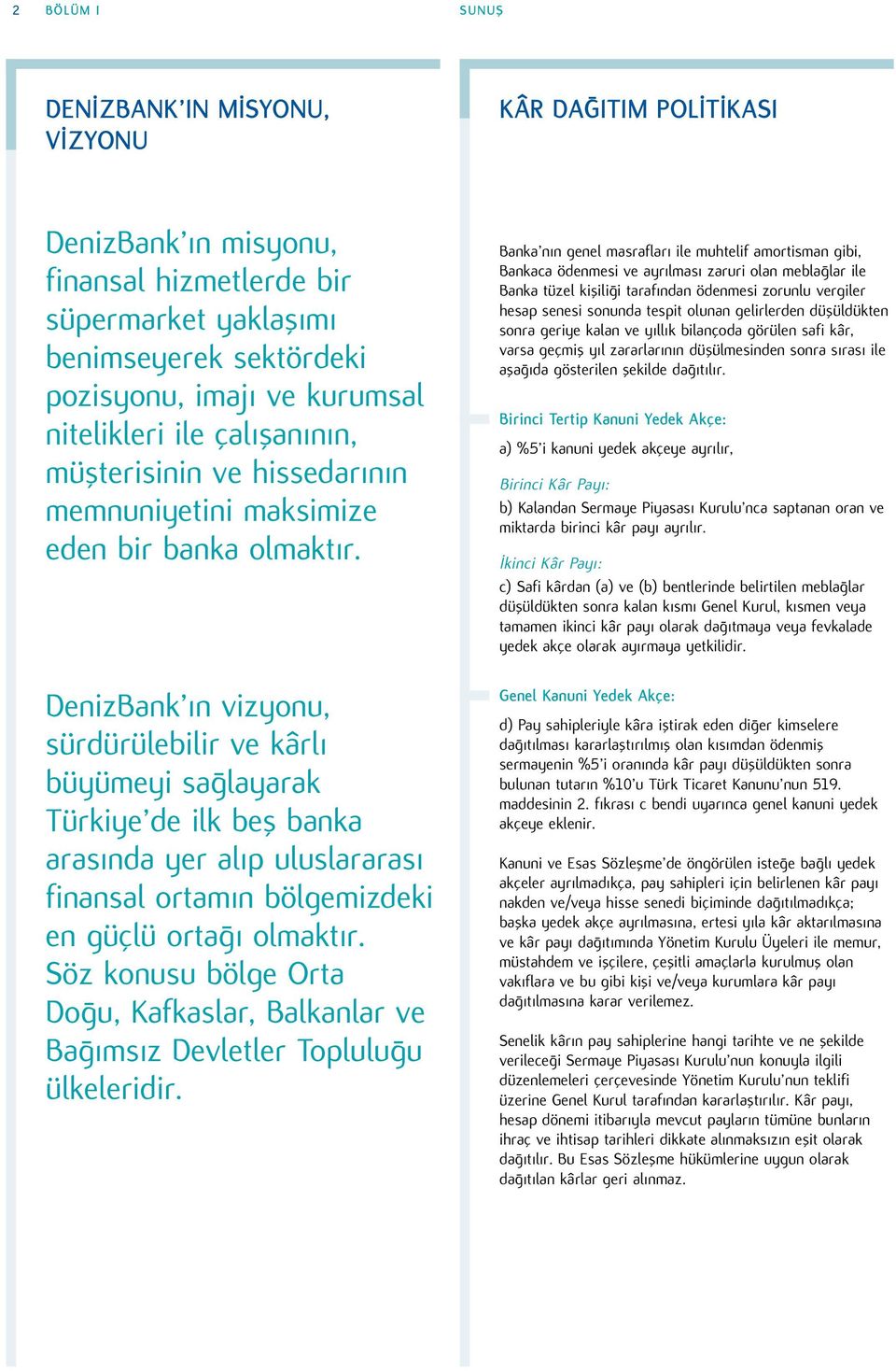 DenizBank ın vizyonu, sürdürülebilir ve kârlı büyümeyi sağlayarak Türkiye de ilk beş banka arasında yer alıp uluslararası finansal ortamın bölgemizdeki en güçlü ortağı olmaktır.