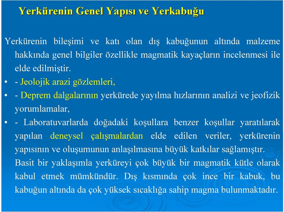 -Jeolojik arazi gözlemleri, - Deprem dalgalarının yerkürede yayılma hızlarının analizi ve jeofizik yorumlamalar, - Laboratuvarlarda doğadaki koşullara benzer koşullar