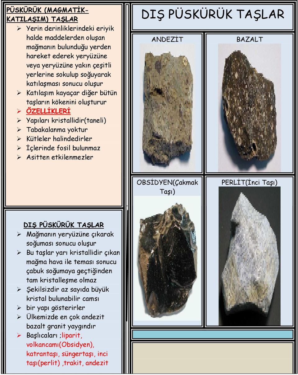 bulunmaz Asitten etkilenmezler DIŞ PÜSKÜRÜK TAŞLAR ANDEZĐT BAZALT OBSĐDYEN(Çakmak Taşı) PERLĐT(Đnci Taşı) DIŞ PÜSKÜRÜK TAŞLAR Mağmanın yeryüzüne çıkarak soğuması sonucu oluşur Bu taşlar yarı