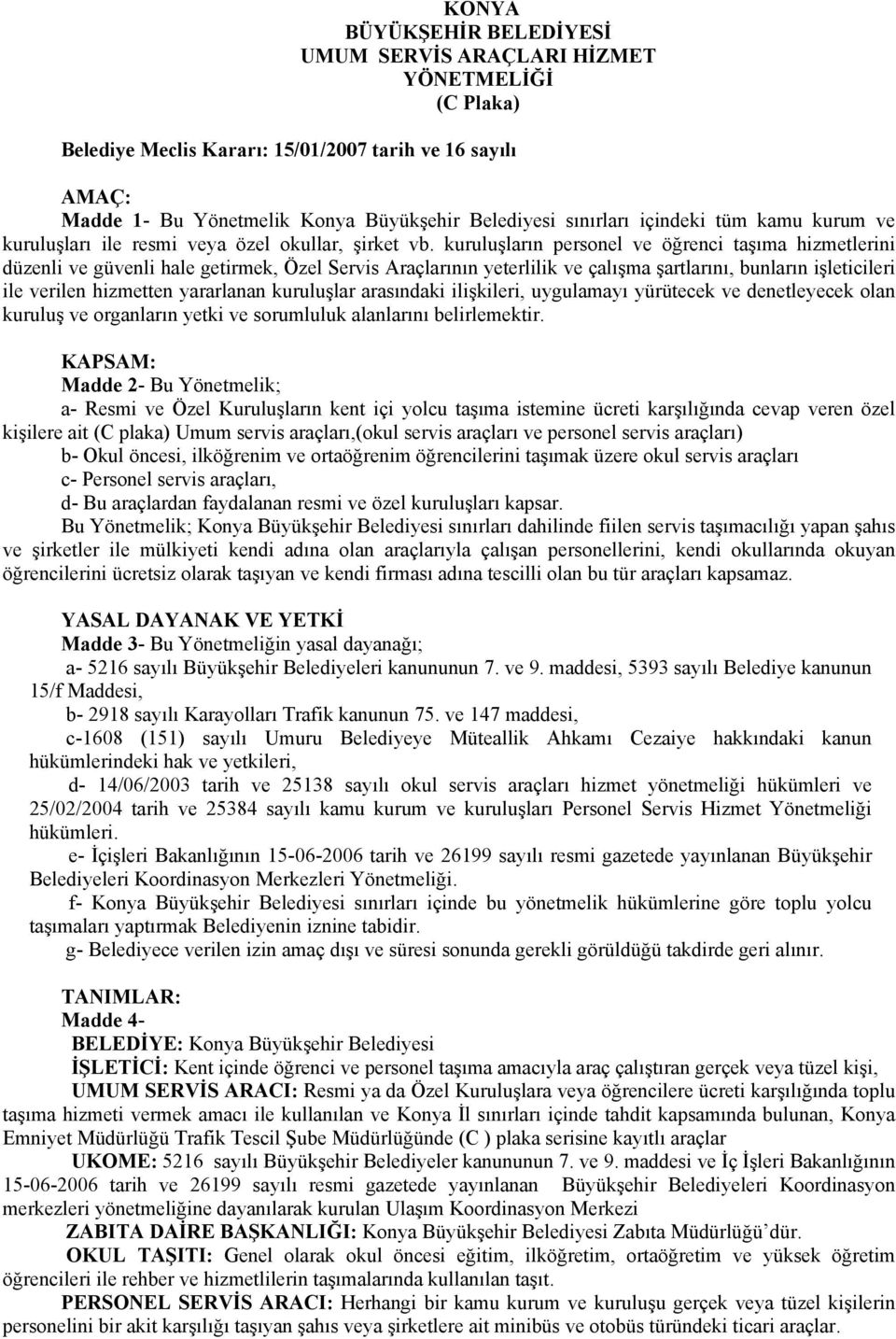 kuruluşların personel ve öğrenci taşıma hizmetlerini düzenli ve güvenli hale getirmek, Özel Servis Araçlarının yeterlilik ve çalışma şartlarını, bunların işleticileri ile verilen hizmetten yararlanan