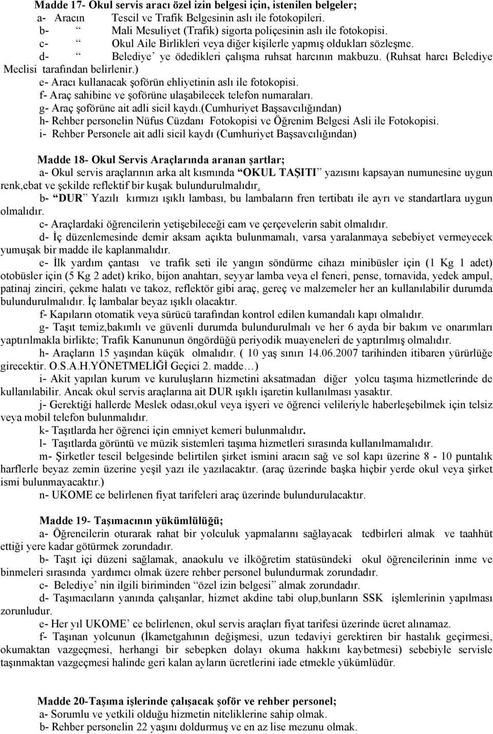 ) e- Aracı kullanacak şoförün ehliyetinin aslı ile fotokopisi. f- Araç sahibine ve şoförüne ulaşabilecek telefon numaraları. g- Araç şoförüne ait adli sicil kaydı.