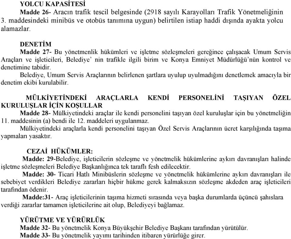 DENETİM Madde 27- Bu yönetmenlik hükümleri ve işletme sözleşmeleri gereğince çalışacak Umum Servis Araçları ve işleticileri, Belediye nin trafikle ilgili birim ve Konya Emniyet Müdürlüğü nün kontrol