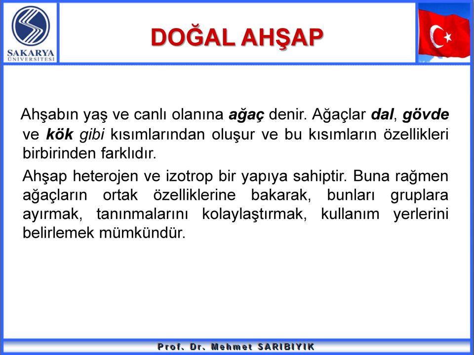 birbirinden farklıdır. Ahşap heterojen ve izotrop bir yapıya sahiptir.