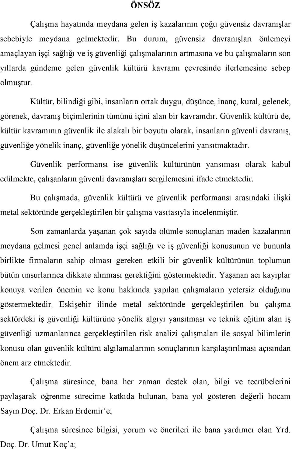 sebep olmuştur. Kültür, bilindiği gibi, insanların ortak duygu, düşünce, inanç, kural, gelenek, görenek, davranış biçimlerinin tümünü içini alan bir kavramdır.