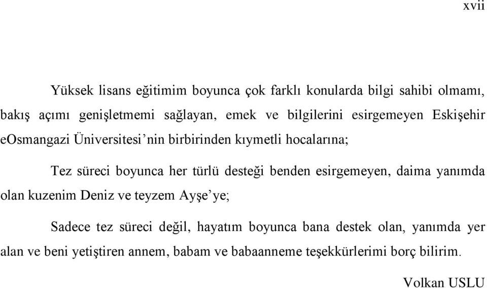 türlü desteği benden esirgemeyen, daima yanımda olan kuzenim Deniz ve teyzem Ayşe ye; Sadece tez süreci değil, hayatım