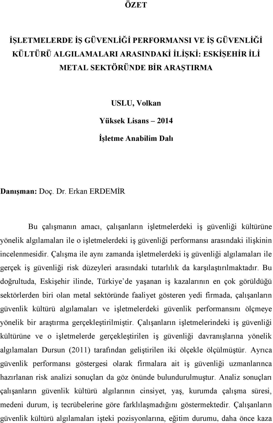 Erkan ERDEMİR Bu çalışmanın amacı, çalışanların işletmelerdeki iş güvenliği kültürüne yönelik algılamaları ile o işletmelerdeki iş güvenliği performansı arasındaki ilişkinin incelenmesidir.