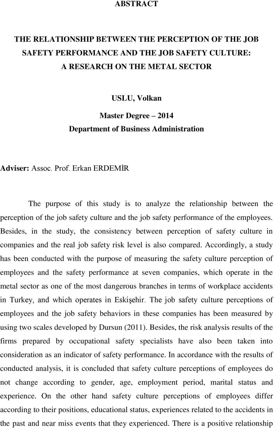 Erkan ERDEMİR The purpose of this study is to analyze the relationship between the perception of the job safety culture and the job safety performance of the employees.