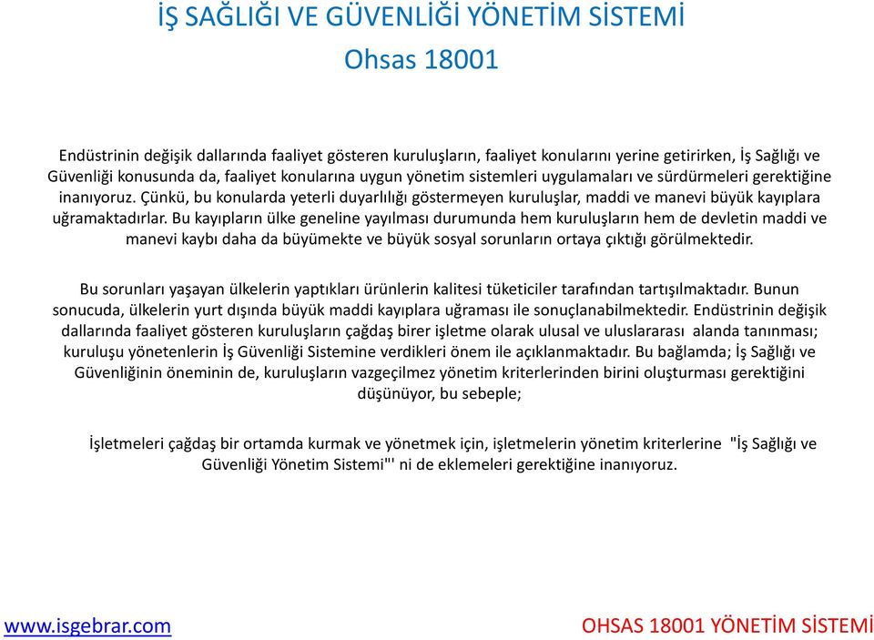 Çünkü, bu konularda yeterli duyarlılığı göstermeyen kuruluşlar, maddi ve manevi büyük kayıplara uğramaktadırlar.