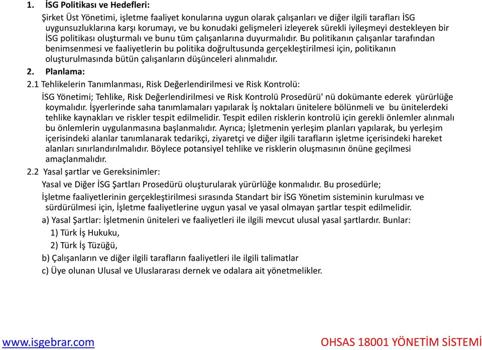 Bu politikanın çalışanlar tarafından benimsenmesi ve faaliyetlerin bu politika doğrultusunda gerçekleştirilmesi için, politikanın oluşturulmasında bütün çalışanların düşünceleri alınmalıdır. 2.