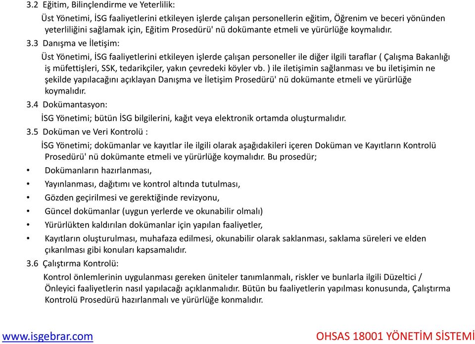 3 Danışma ve İletişim: Üst Yönetimi, İSG faaliyetlerini etkileyen işlerde çalışan personeller ile diğer ilgili taraflar ( Çalışma Bakanlığı iş ş müfettişleri, ş SSK, tedarikçiler,,yakın çevredeki