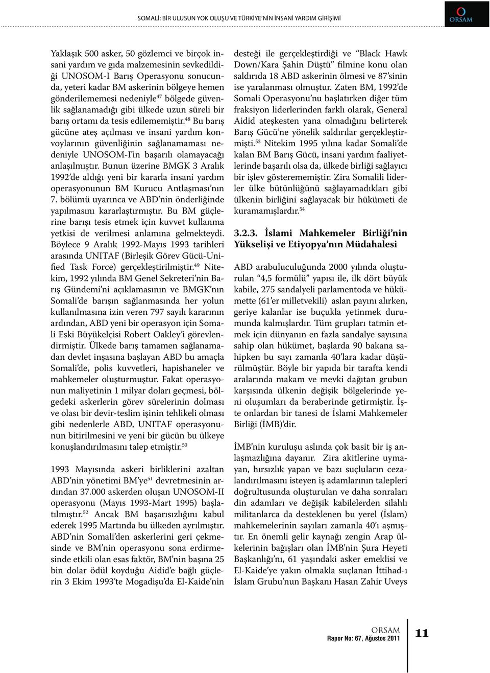 48 Bu barış gücüne ateş açılması ve insani yardım konvoylarının güvenliğinin sağlanamaması nedeniyle UNOSOM-I in başarılı olamayacağı anlaşılmıştır.