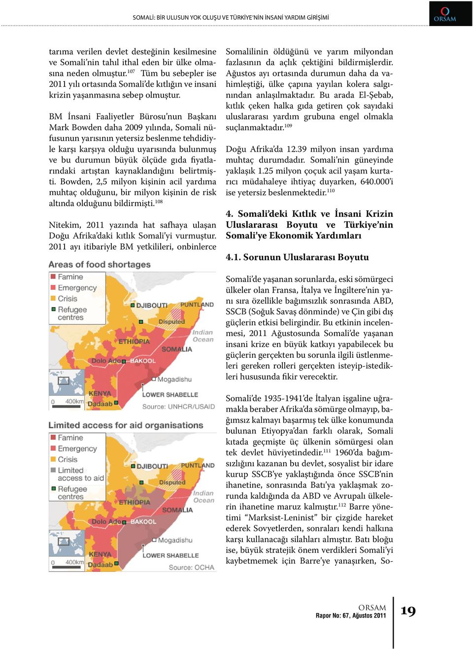 BM İnsani Faaliyetler Bürosu nun Başkanı Mark Bowden daha 2009 yılında, Somali nüfusunun yarısının yetersiz beslenme tehdidiyle karşı karşıya olduğu uyarısında bulunmuş ve bu durumun büyük ölçüde