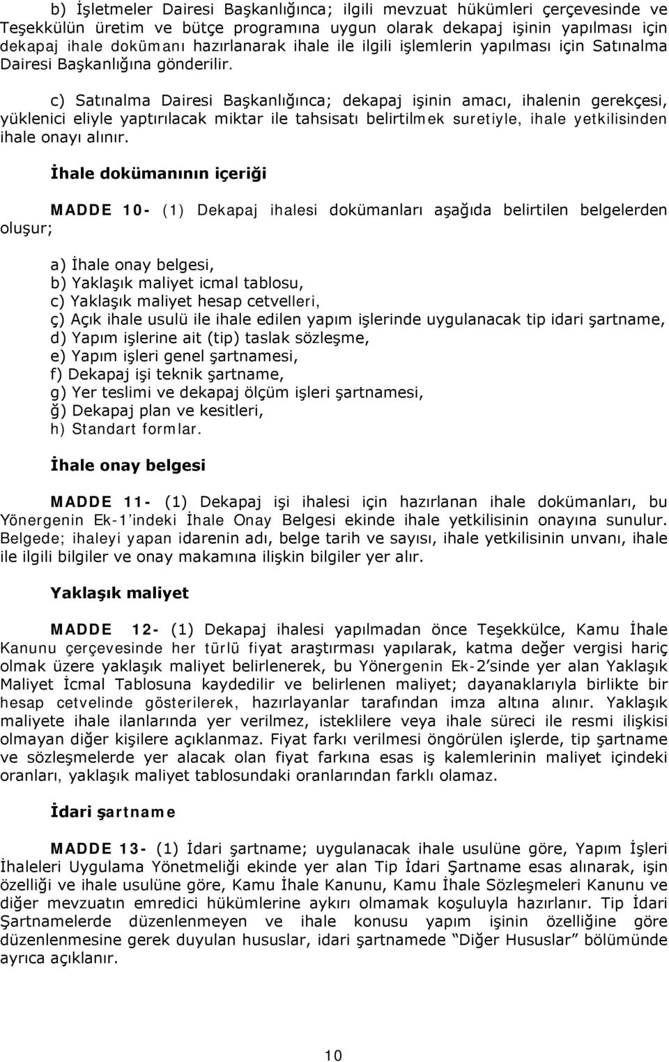 c) Satınalma Dairesi Başkanlığınca; dekapaj işinin amacı, ihalenin gerekçesi, yüklenici eliyle yaptırılacak miktar ile tahsisatı belirtilmek suretiyle, ihale yetkilisinden ihale onayı alınır.