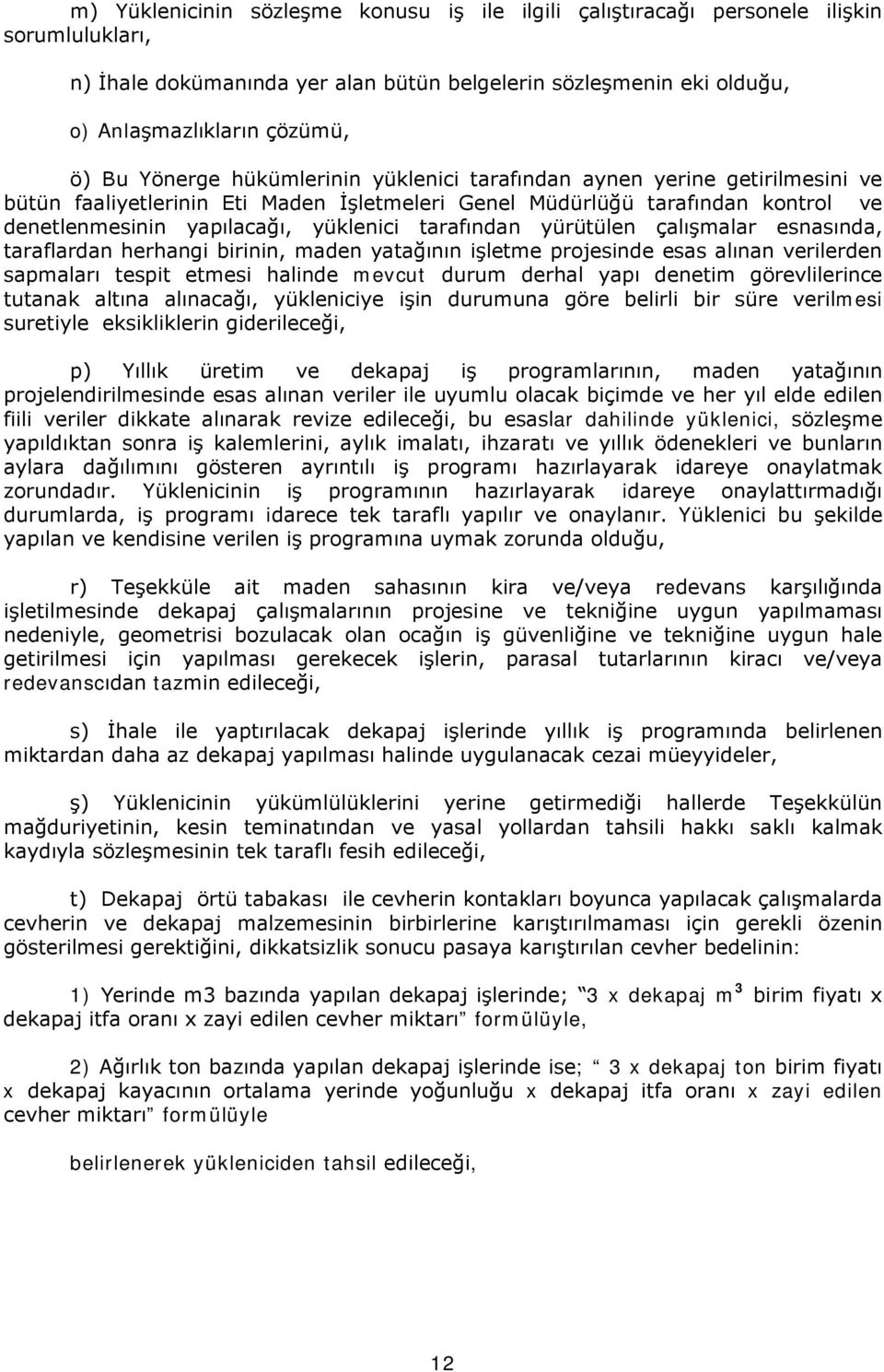 tarafından yürütülen çalışmalar esnasında, taraflardan herhangi birinin, maden yatağının işletme projesinde esas alınan verilerden sapmaları tespit etmesi halinde mevcut durum derhal yapı denetim