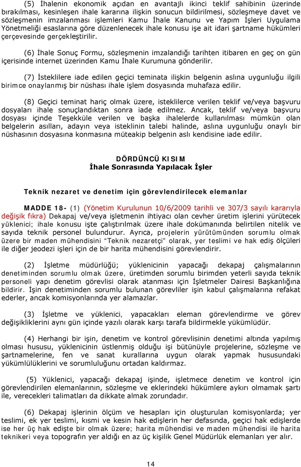 (6) İhale Sonuç Formu, sözleşmenin imzalandığı tarihten itibaren en geç on gün içerisinde internet üzerinden Kamu İhale Kurumuna gönderilir.