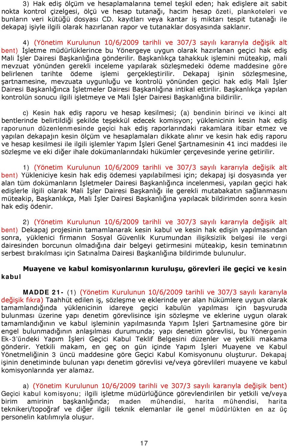 4) (Yönetim Kurulunun 10/6/2009 tarihli ve 307/3 sayılı kararıyla değişik alt bent) İşletme müdürlüklerince bu Yönergeye uygun olarak hazırlanan geçici hak ediş Mali İşler Dairesi Başkanlığına