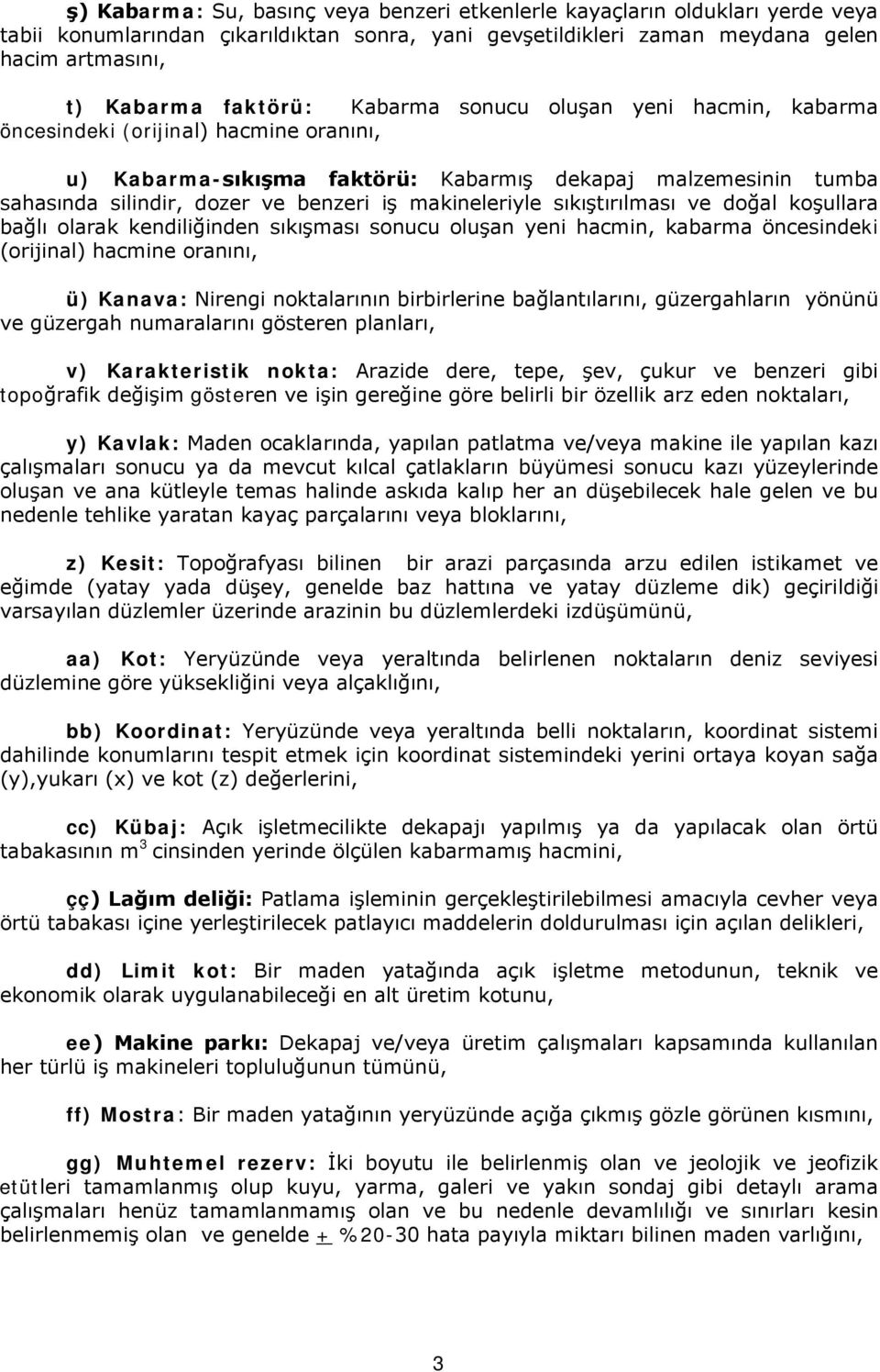 makineleriyle sıkıştırılması ve doğal koşullara bağlı olarak kendiliğinden sıkışması sonucu oluşan yeni hacmin, kabarma öncesindeki (orijinal) hacmine oranını, ü) Kanava: Nirengi noktalarının