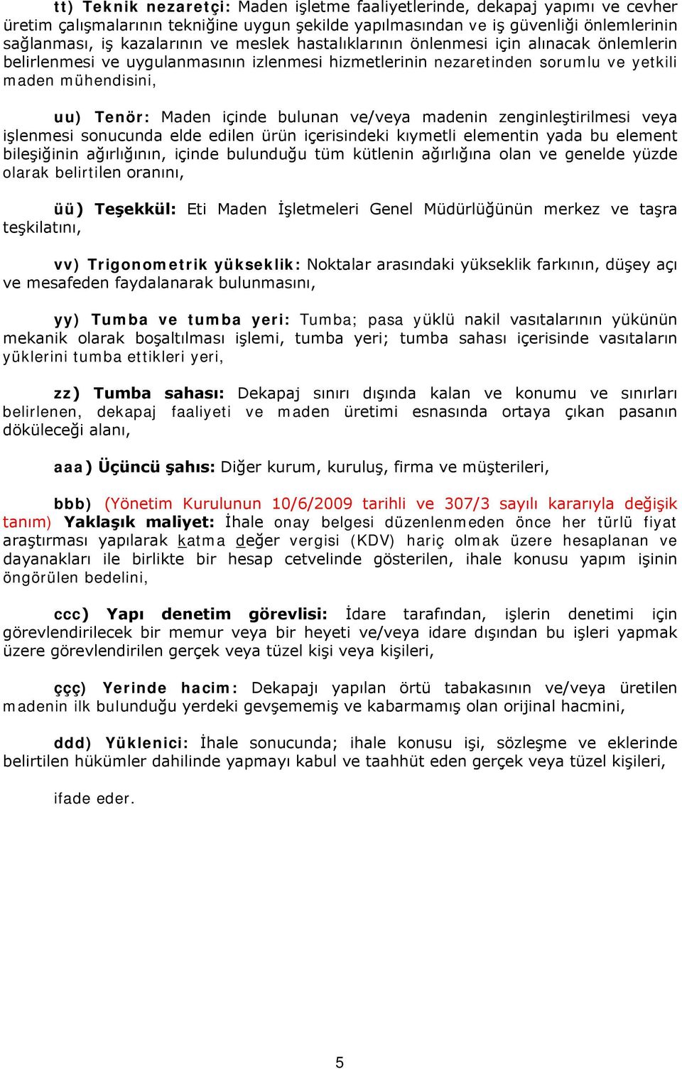 ve/veya madenin zenginleştirilmesi veya işlenmesi sonucunda elde edilen ürün içerisindeki kıymetli elementin yada bu element bileşiğinin ağırlığının, içinde bulunduğu tüm kütlenin ağırlığına olan ve