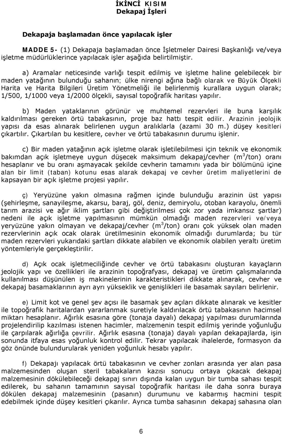 a) Aramalar neticesinde varlığı tespit edilmiş ve işletme haline gelebilecek bir maden yatağının bulunduğu sahanın; ülke nirengi ağına bağlı olarak ve Büyük Ölçekli Harita ve Harita Bilgileri Üretim