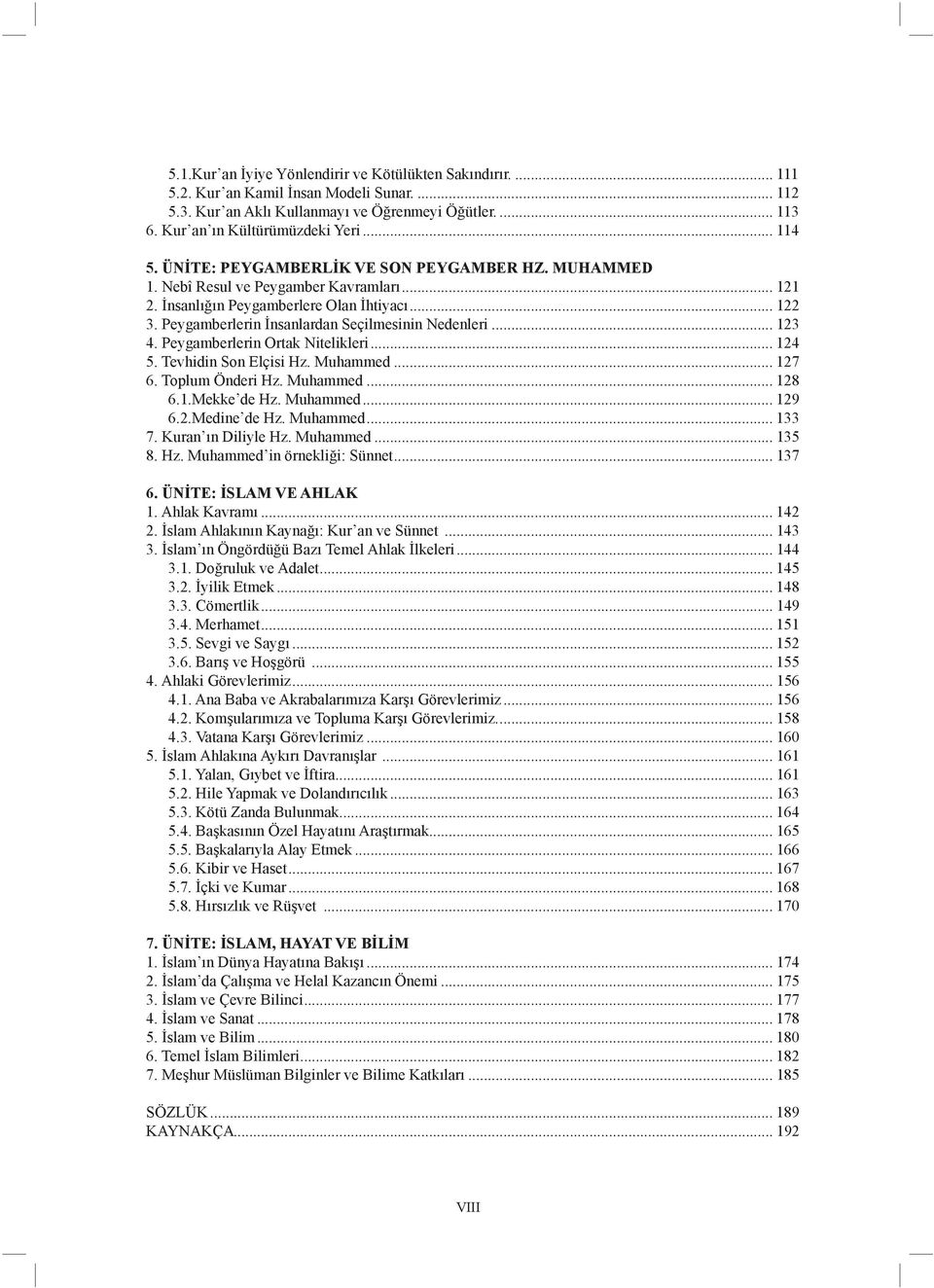 Peygamberlerin İnsanlardan Seçilmesinin Nedenleri... 123 4. Peygamberlerin Ortak Nitelikleri... 124 5. Tevhidin Son Elçisi Hz. Muhammed... 127 6. Toplum Önderi Hz. Muhammed... 128 6.1.Mekke de Hz.