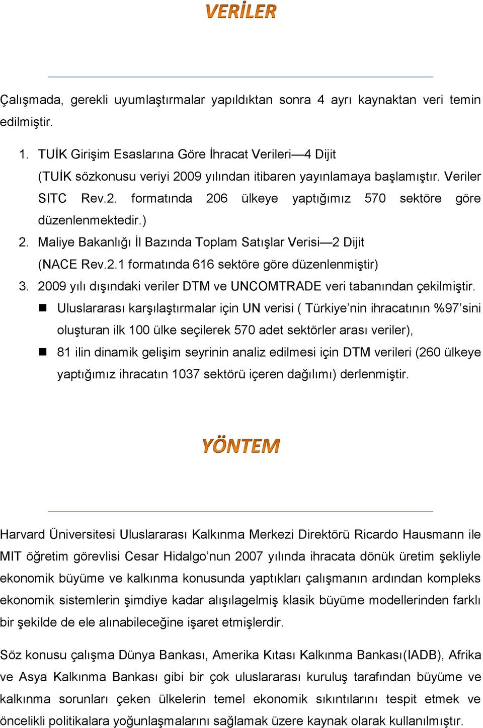 ) 2. Maliye Bakanlığı İl Bazında Toplam Satışlar Verisi 2 Dijit (NACE Rev.2.1 formatında 616 sektöre göre düzenlenmiştir) 3. 2009 yılı dışındaki veriler DTM ve UNCOMTRADE veri tabanından çekilmiştir.