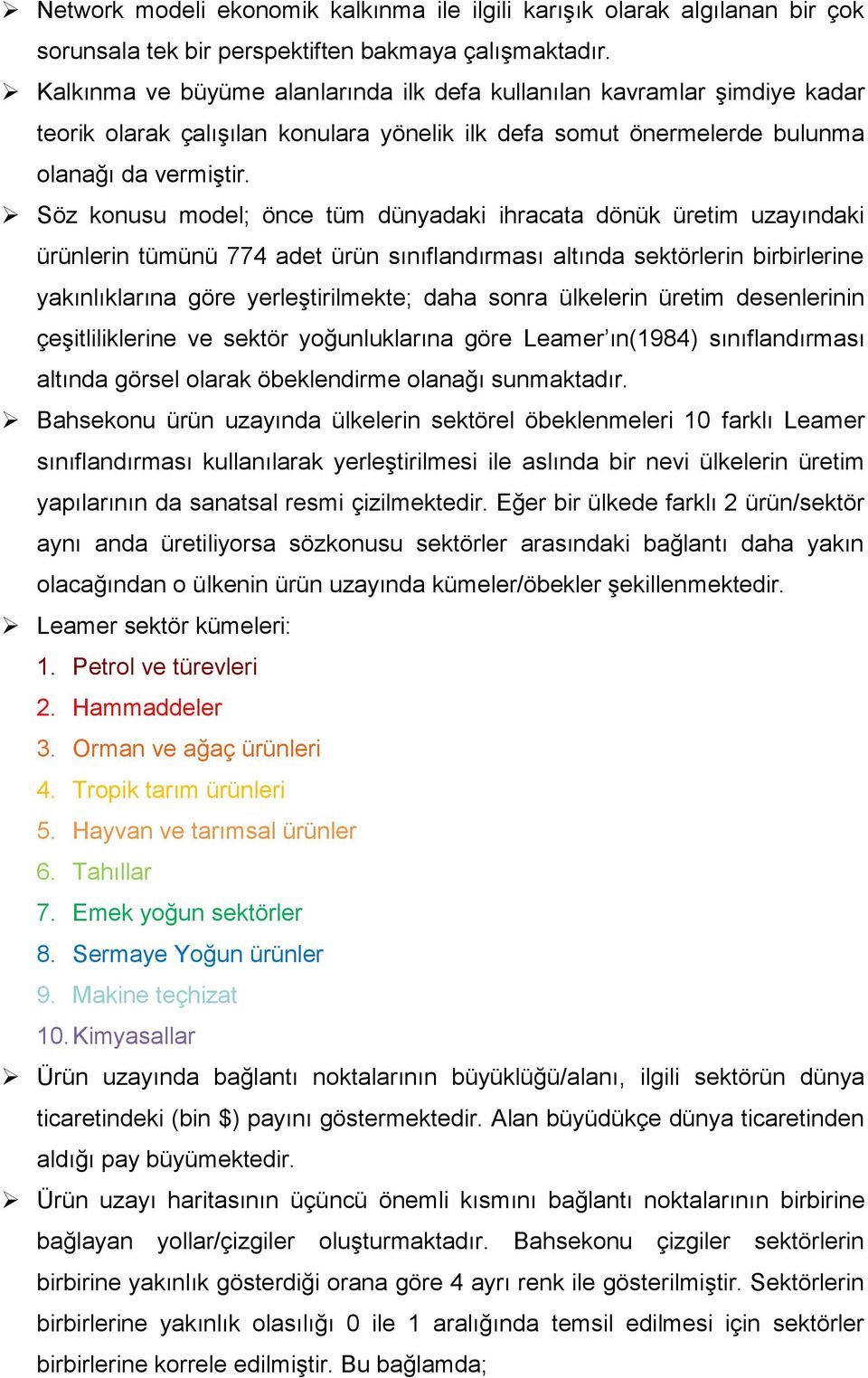 Söz konusu model; önce tüm dünyadaki ihracata dönük üretim uzayındaki ürünlerin tümünü 774 adet ürün sınıflandırması altında sektörlerin birbirlerine yakınlıklarına göre yerleştirilmekte; daha sonra