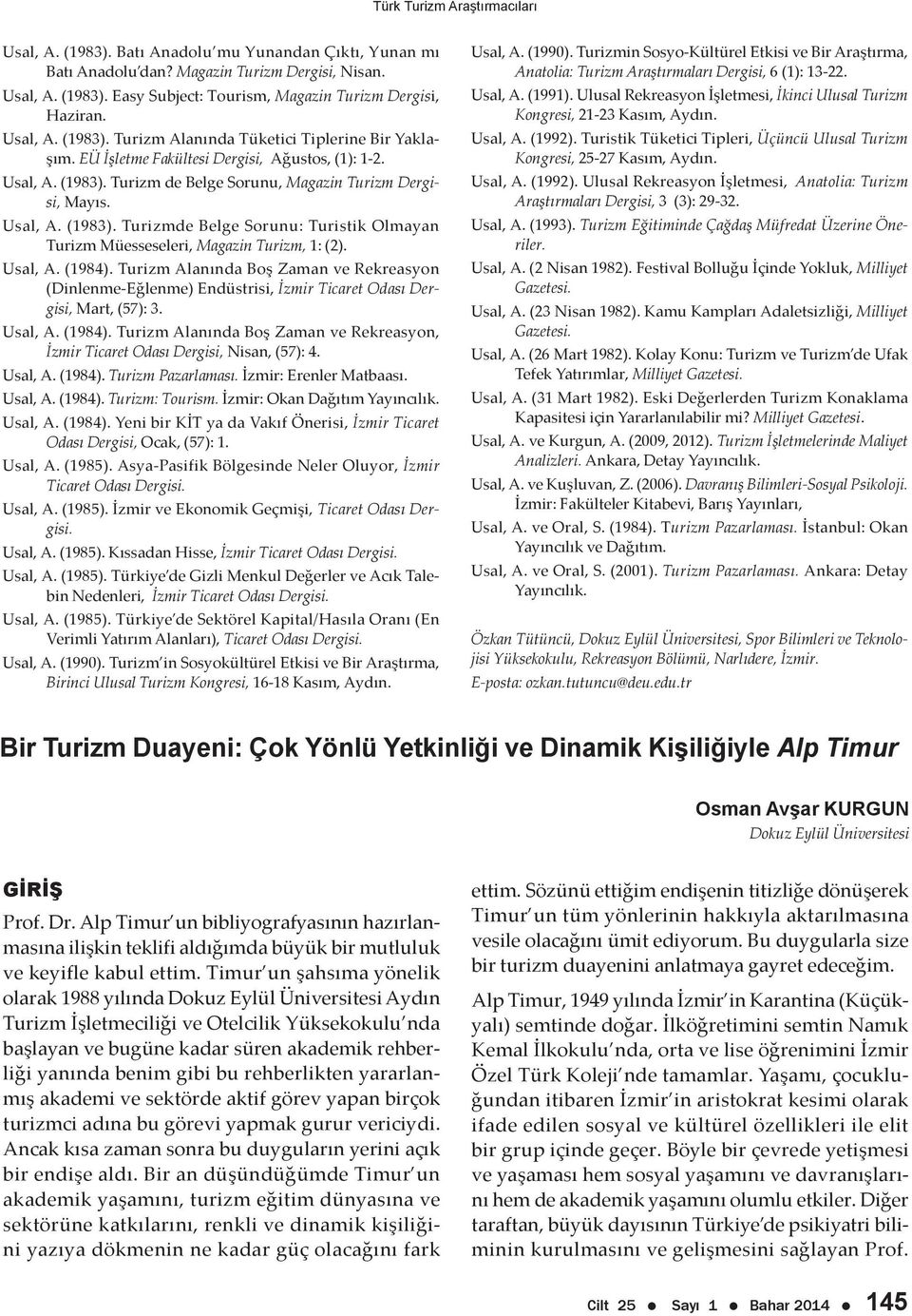 Usal, A. (1984). Turizm Alanında Boş Zaman ve Rekreasyon (Dinlenme-Eğlenme) Endüstrisi, İzmir Ticaret Odası Dergisi, Mart, (57): 3. Usal, A. (1984). Turizm Alanında Boş Zaman ve Rekreasyon, İzmir Ticaret Odası Dergisi, Nisan, (57): 4.