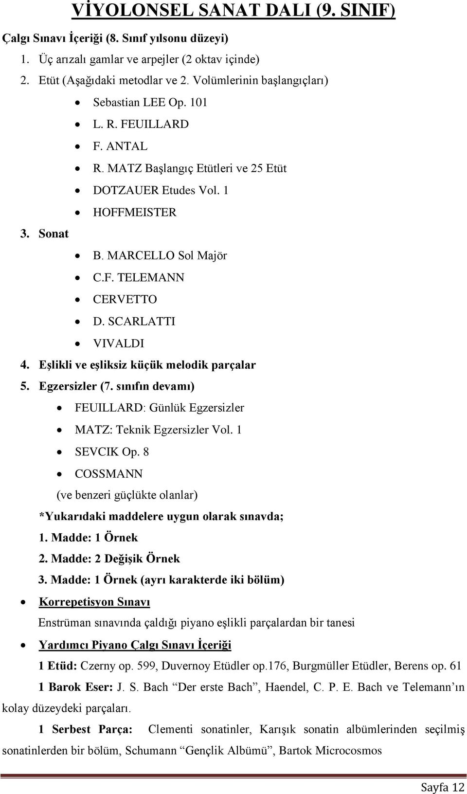 SCARLATTI VIVALDI 4. Eşlikli ve eşliksiz küçük melodik parçalar 5. Egzersizler (7. sınıfın devamı) FEUILLARD: Günlük Egzersizler MATZ: Teknik Egzersizler Vol. 1 SEVCIK Op.