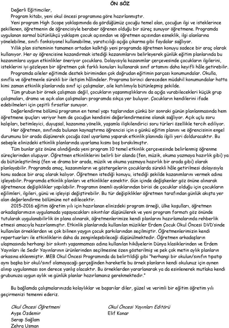 Programda uygulanan sarmal bütünlükçü yaklaşım çocuk açısından ve öğretmen açısından esneklik, ilgi alanlarına yönelebilme, sınıfı fonksiyonel kullanabilme, yaratıcılığı açığa çıkarma gibi faydalar