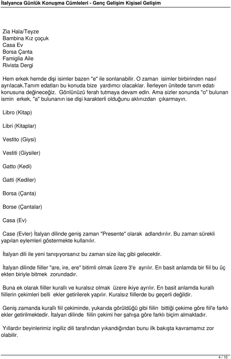 Ama sizler sonunda "o" bulunan ismin erkek, "a" bulunanın ise dişi karakterli olduğunu aklınızdan çıkarmayın.